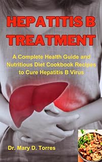 HEPATITIS B TREATMENT: A Complete Health Guide and Nutritious Diet Cookbook Recipes to Cure Hepatitis B Virus