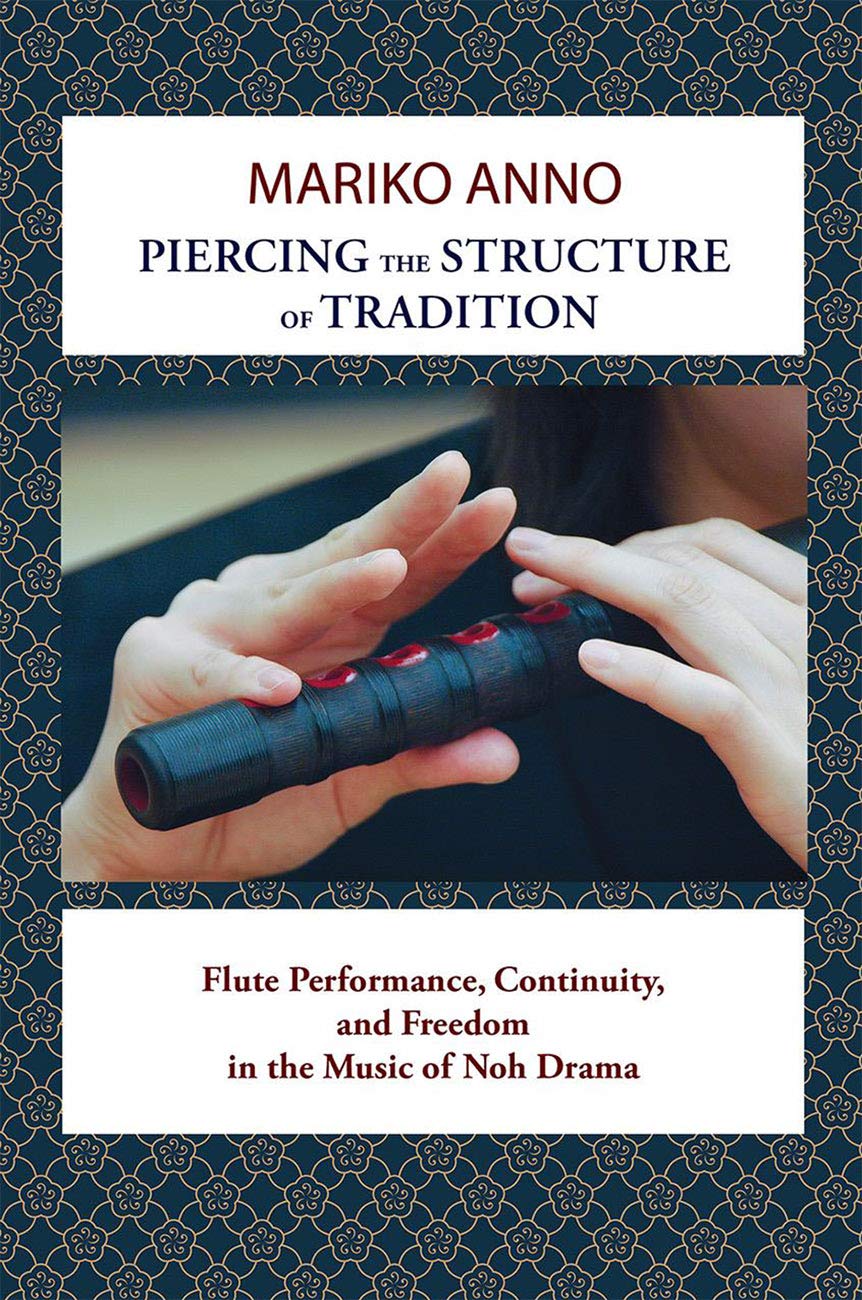 Piercing the Structure of Tradition: Flute Performance, Continuity, and Freedom in the Music of Noh Drama      Kindle Edition
