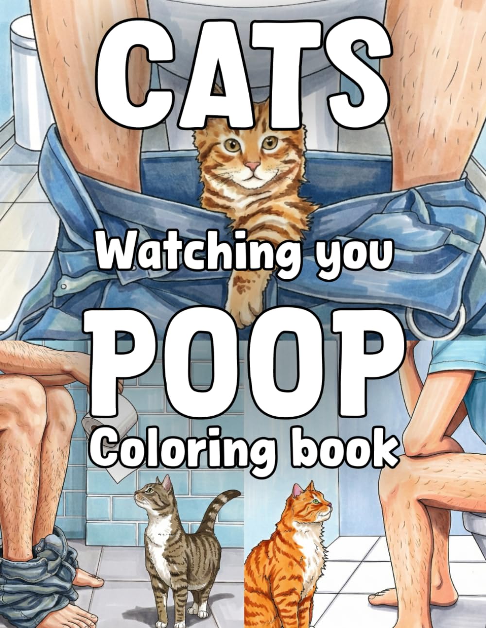 Cats Watching You Poop: A Relatable Adult Coloring Book for Cat Lovers: 30 Hilarious Illustrations of Feline Bathroom Bodyguards