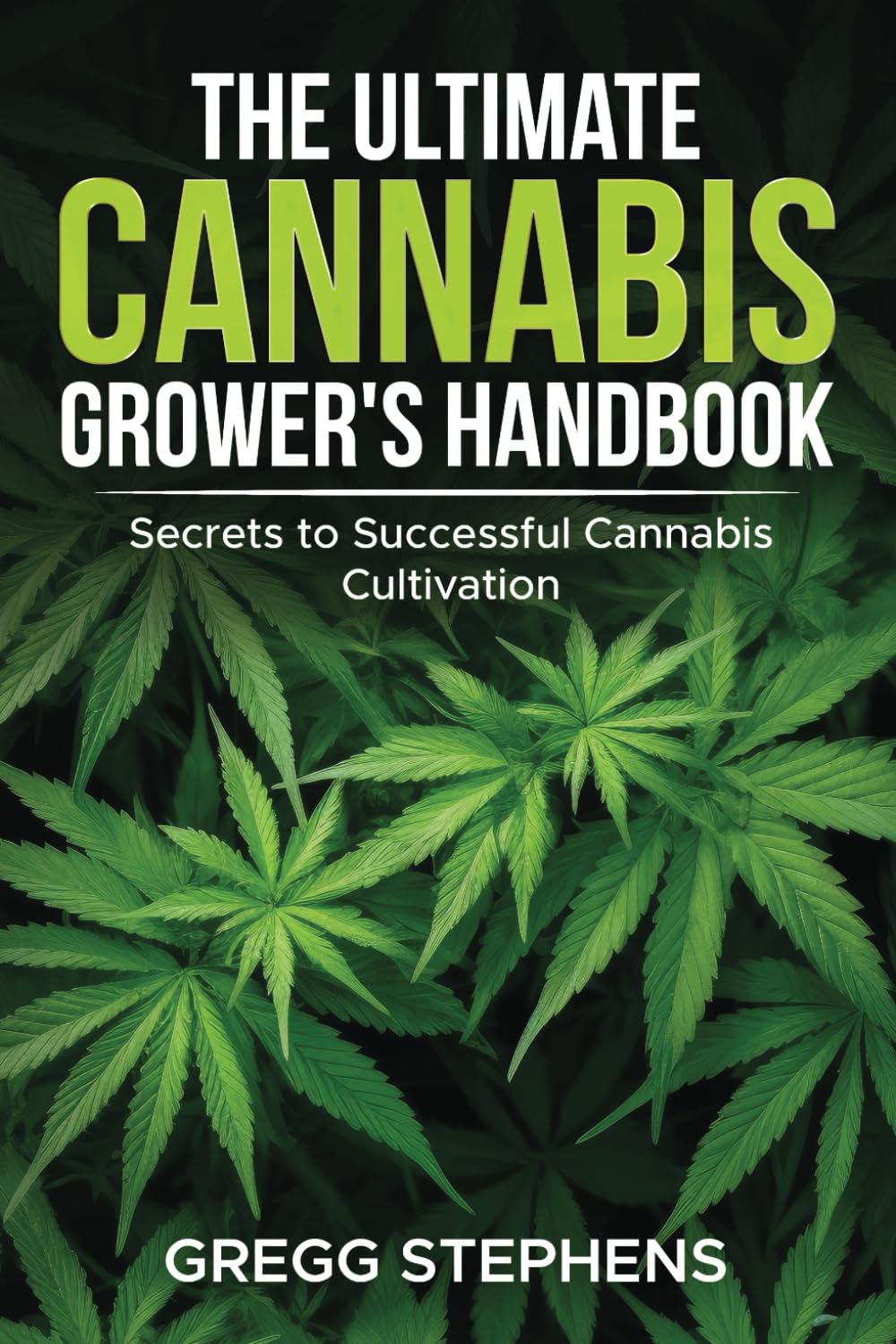 The Ultimate Cannabis Grower's Handbook: Secrets to Successful Cannabis Cultivation