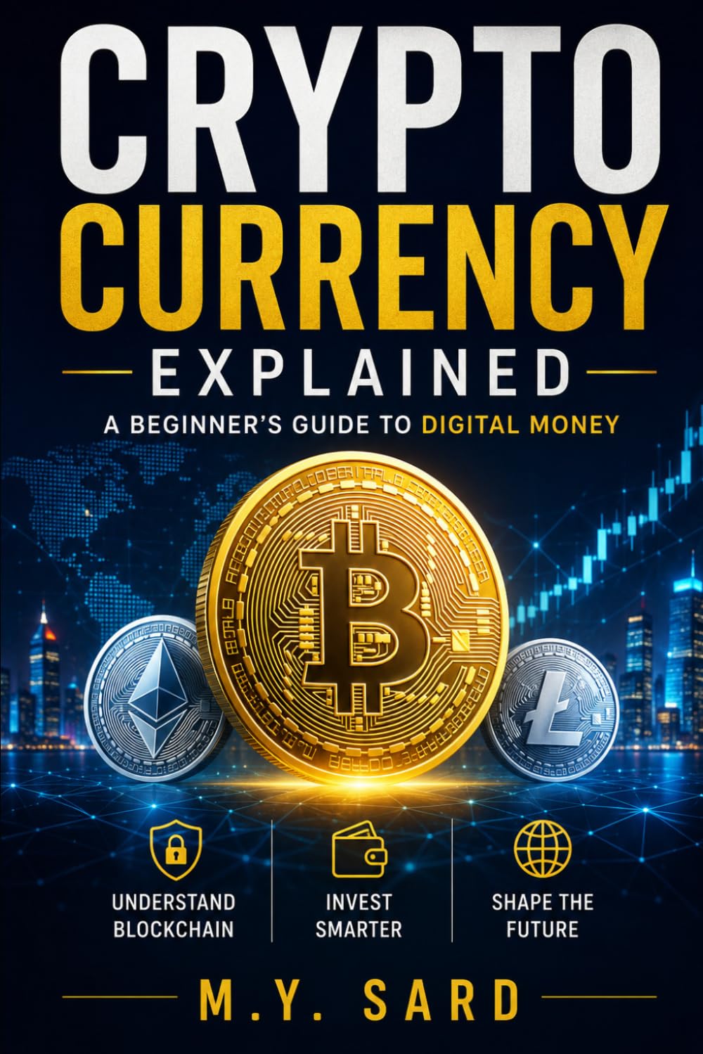 Crypto Currency Explained. A Beginner’s Guide to Digital Money: Understanding Bitcoin, Blockchain, and the Future of Finance