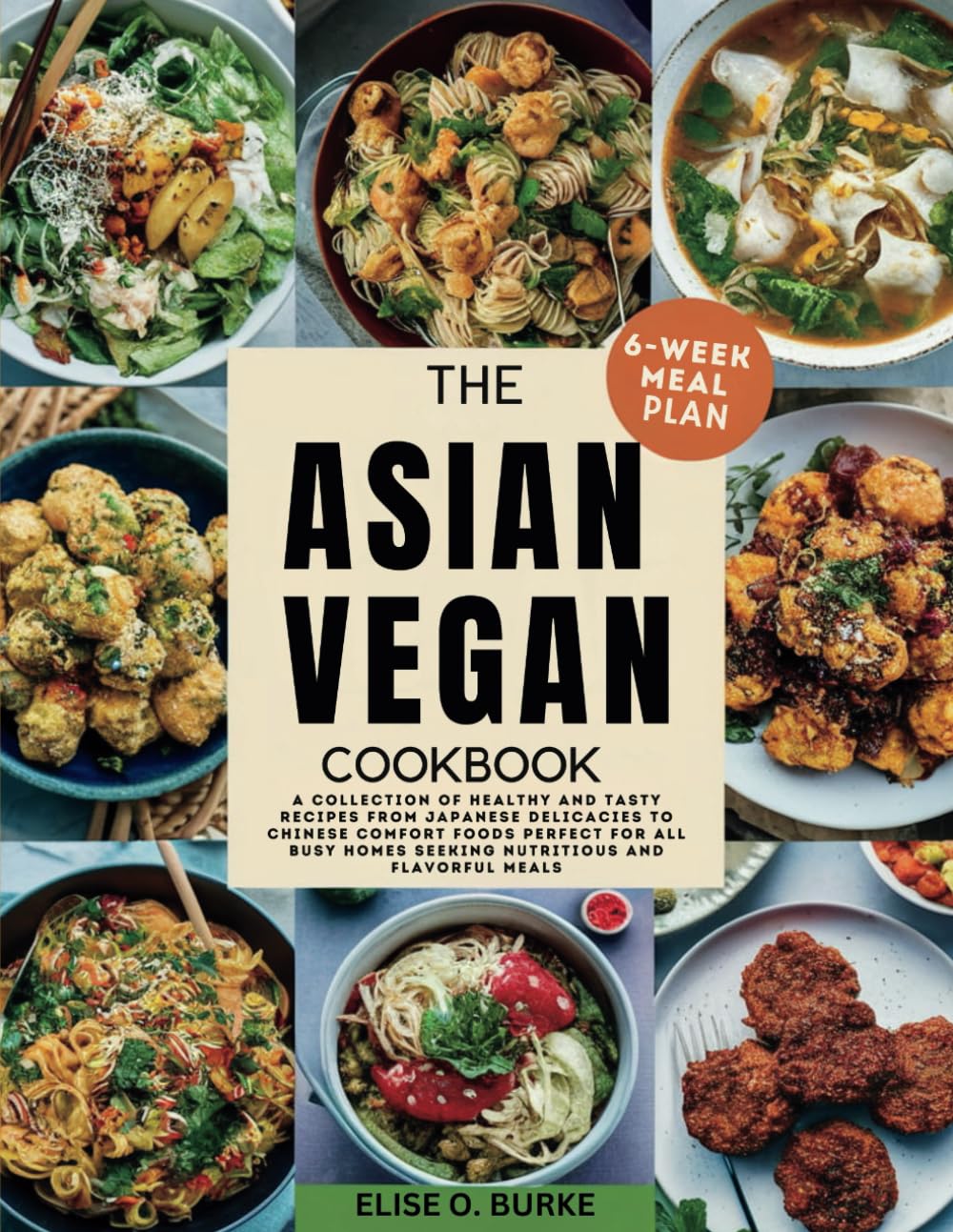 THE ASIAN VEGAN COOKBOOK: A Collection of Healthy and Tasty Recipes From Japanese Delicacies to Chinese Comfort Foods Perfect for all busy homes Seeking Nutritious and Flavorful Meals