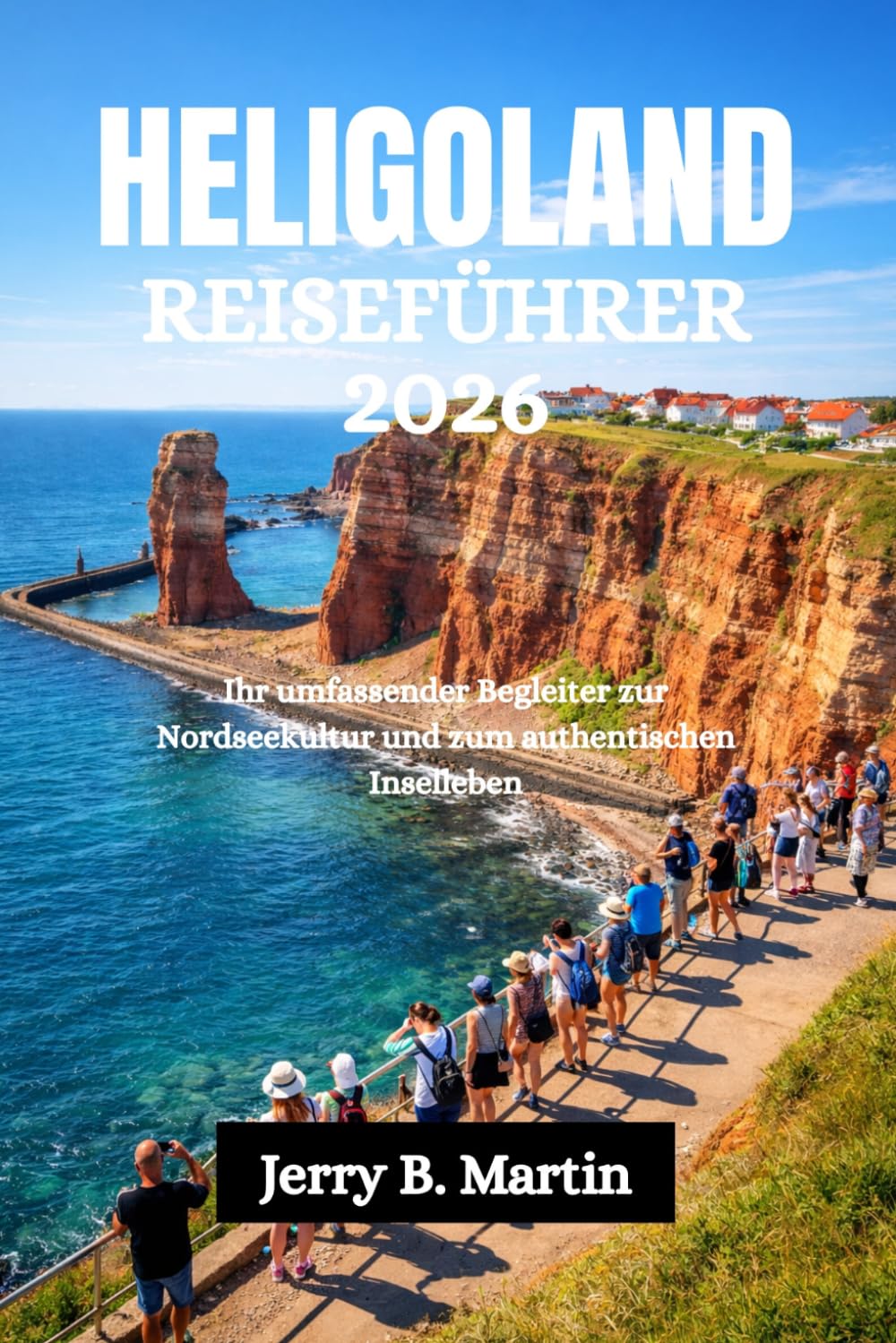 HELIGOLAND REISEFÜHRER 2026: Ihr umfassender Begleiter zur Nordseekultur und zum authentischen Inselleben