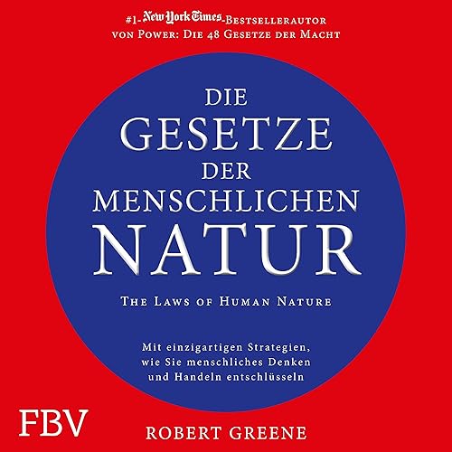 Die Gesetze der menschlichen Natur - The Laws of Human Nature: Mit einzigartigen Strategien wie Sie menschliches Denken und Handeln entschlüsseln
