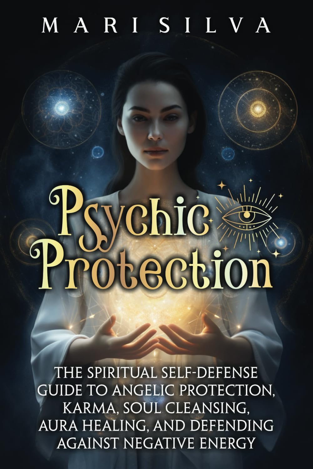 Psychic Protection: The Spiritual Self-Defense Guide to Angelic Protection, Karma, Soul Cleansing, Aura Healing, and Defending Against Negative Energy (Extrasensory Perception)