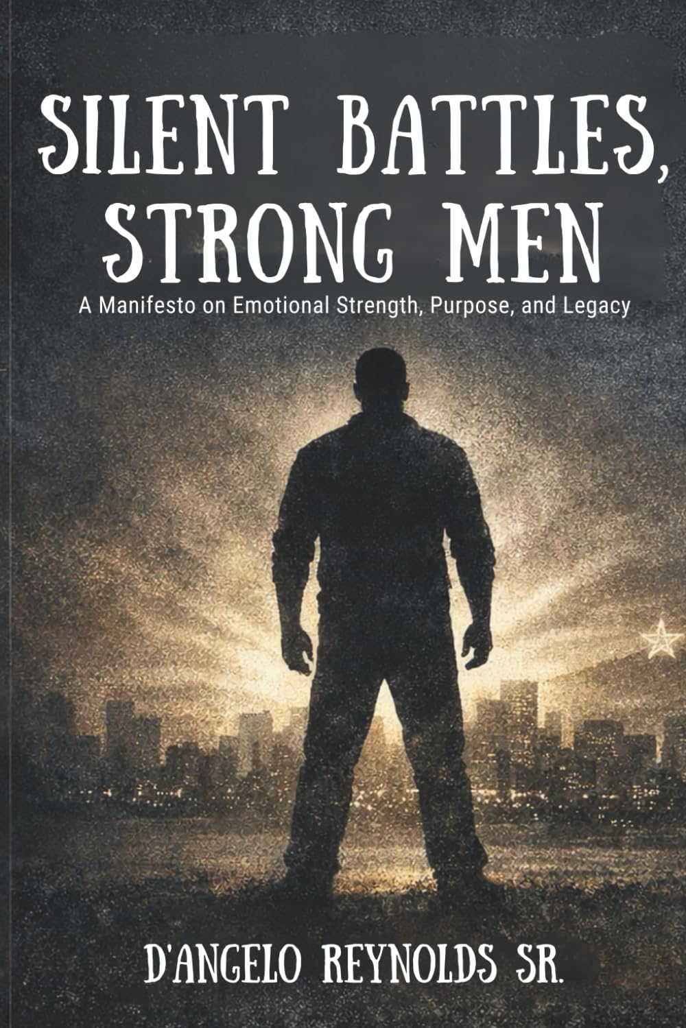 Silent Battles, Strong Men: A Manifesto on Emotional Strength, Purpose, and Legacy (OUR PWR)