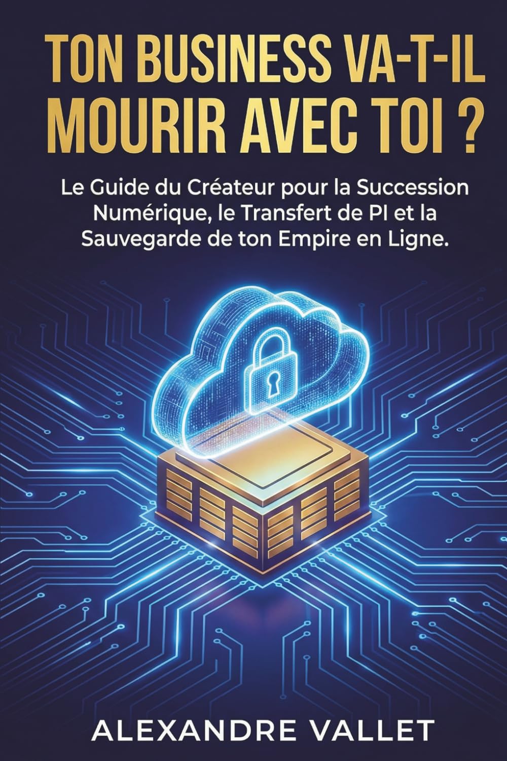 Ton business va-t-il mourir avec toi?: Le guide du créateur pour la succession numérique, le transfert de PI et la sauvegarde de ton empire en ligne.