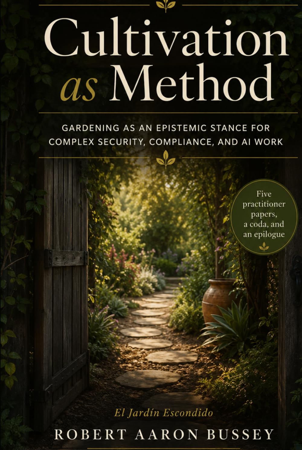 Cultivation as Method: Gardening as an Epistemic Stance for Complex Security, Compliance, and AI Work
