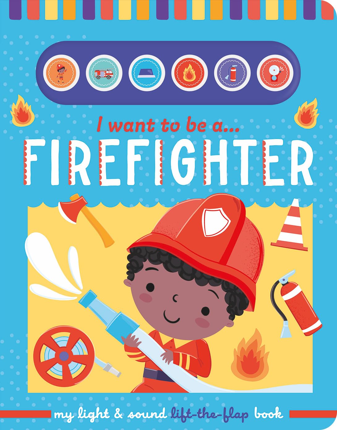 I want to be a… Firefighter (My Light & Sound Lift-The-Flap Book)