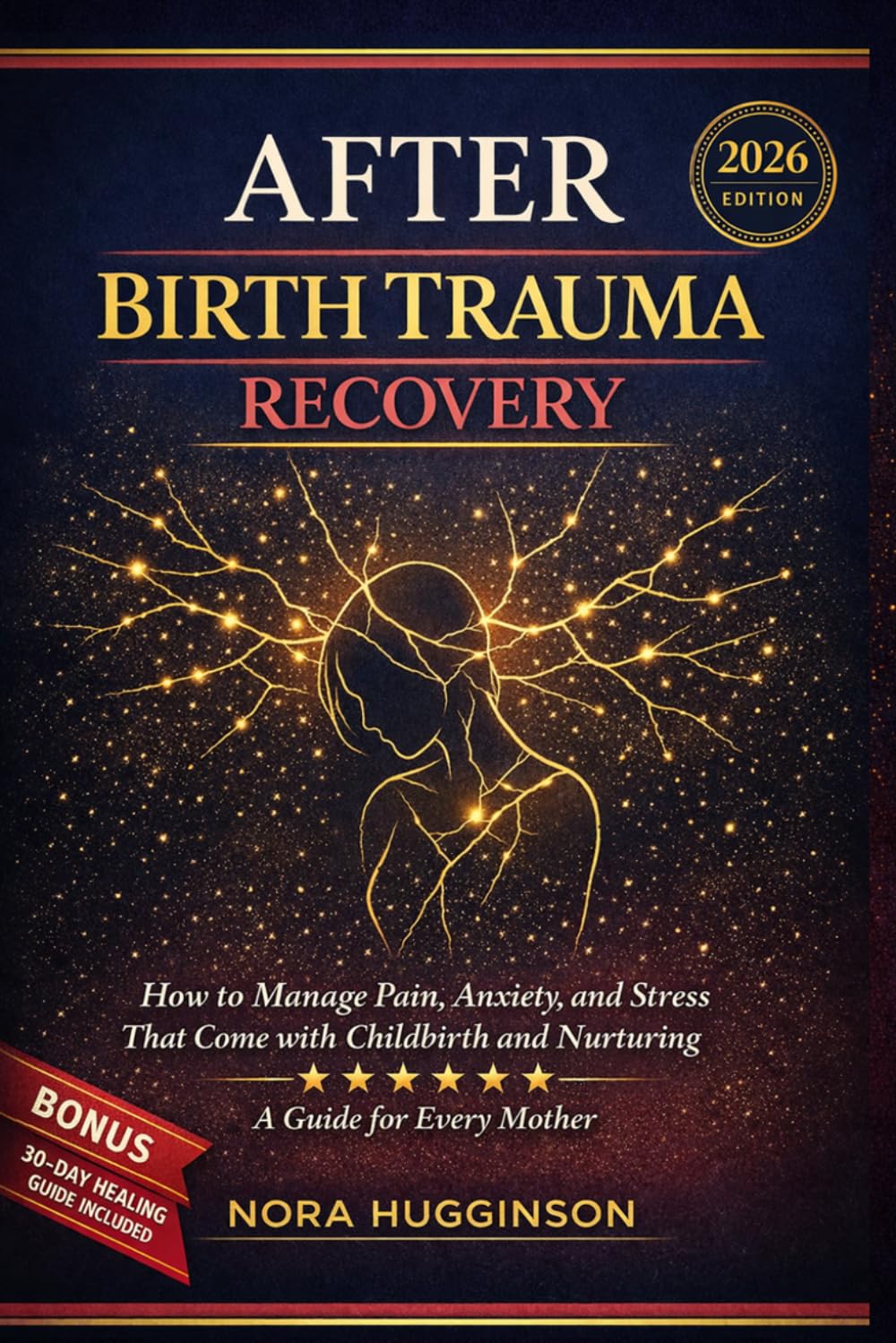 AFTER BIRTH TRAUMA RECOVERY: How to Manage Pain, Anxiety, and Stress That Come with Childbirth and Nurturing – A Guide for Every Mother. (BIRTH RECOVERY GUIDES)
