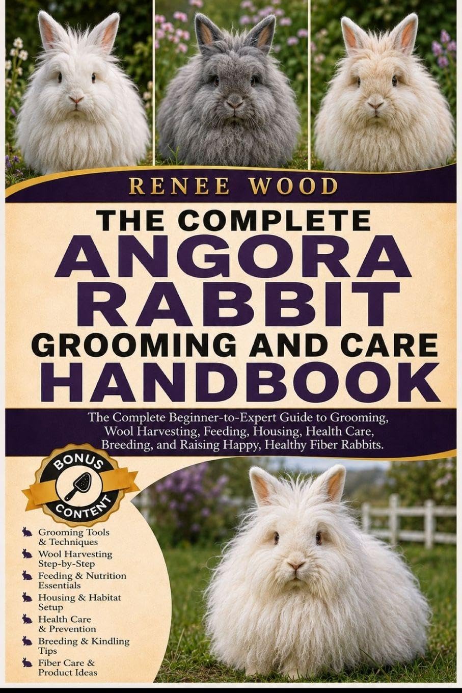 ANGORA RABBIT GROOMING AND CARE HANDBOOK: The Complete Beginner-to-Expert Guide to Grooming, Wool Harvesting, Feeding, Housing, Health Care, Breeding, and Raising Happy, Healthy Fiber Rabbits.