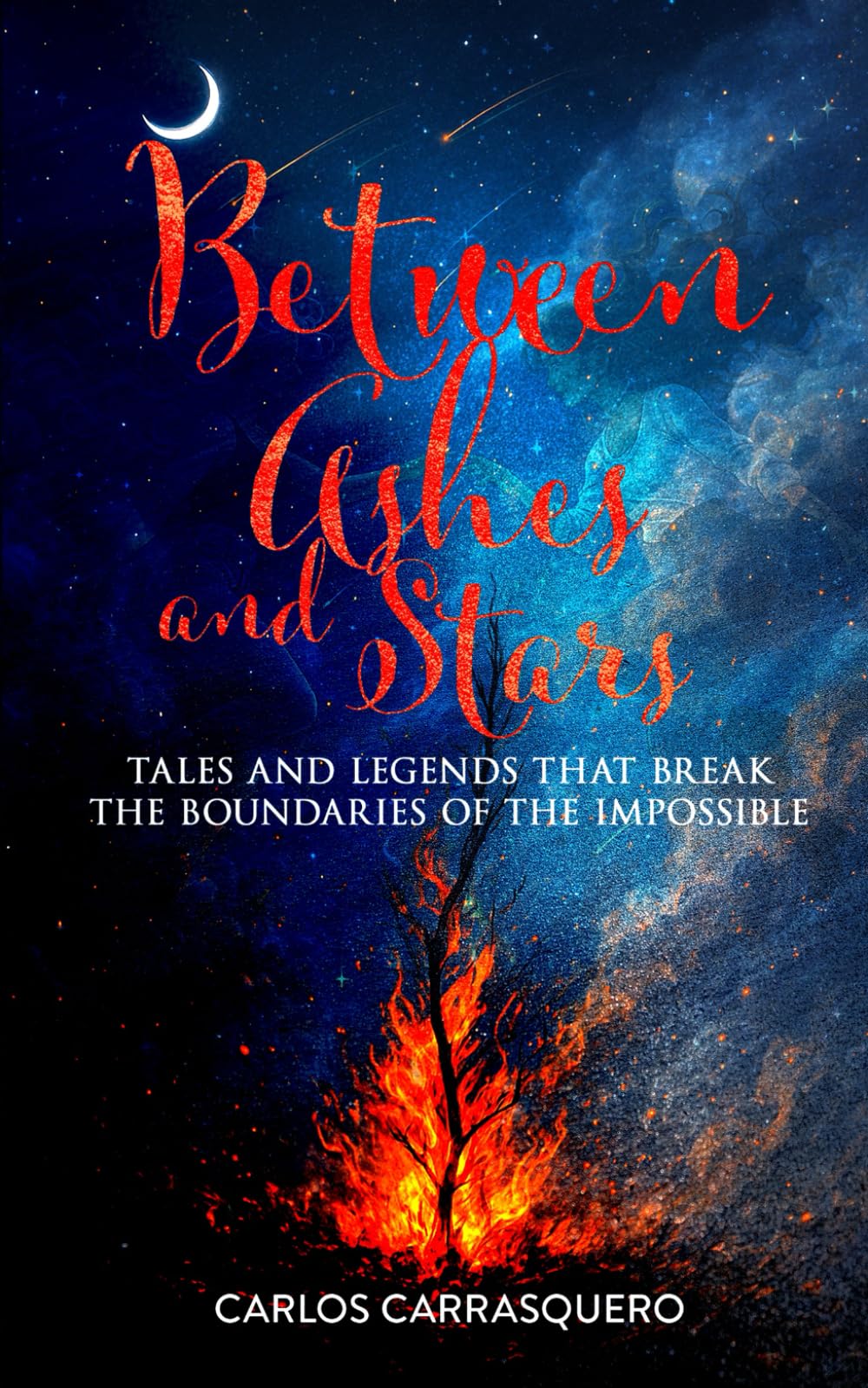 Between Ashes And Stars: Tales and legends that break the boundaries of the impossible