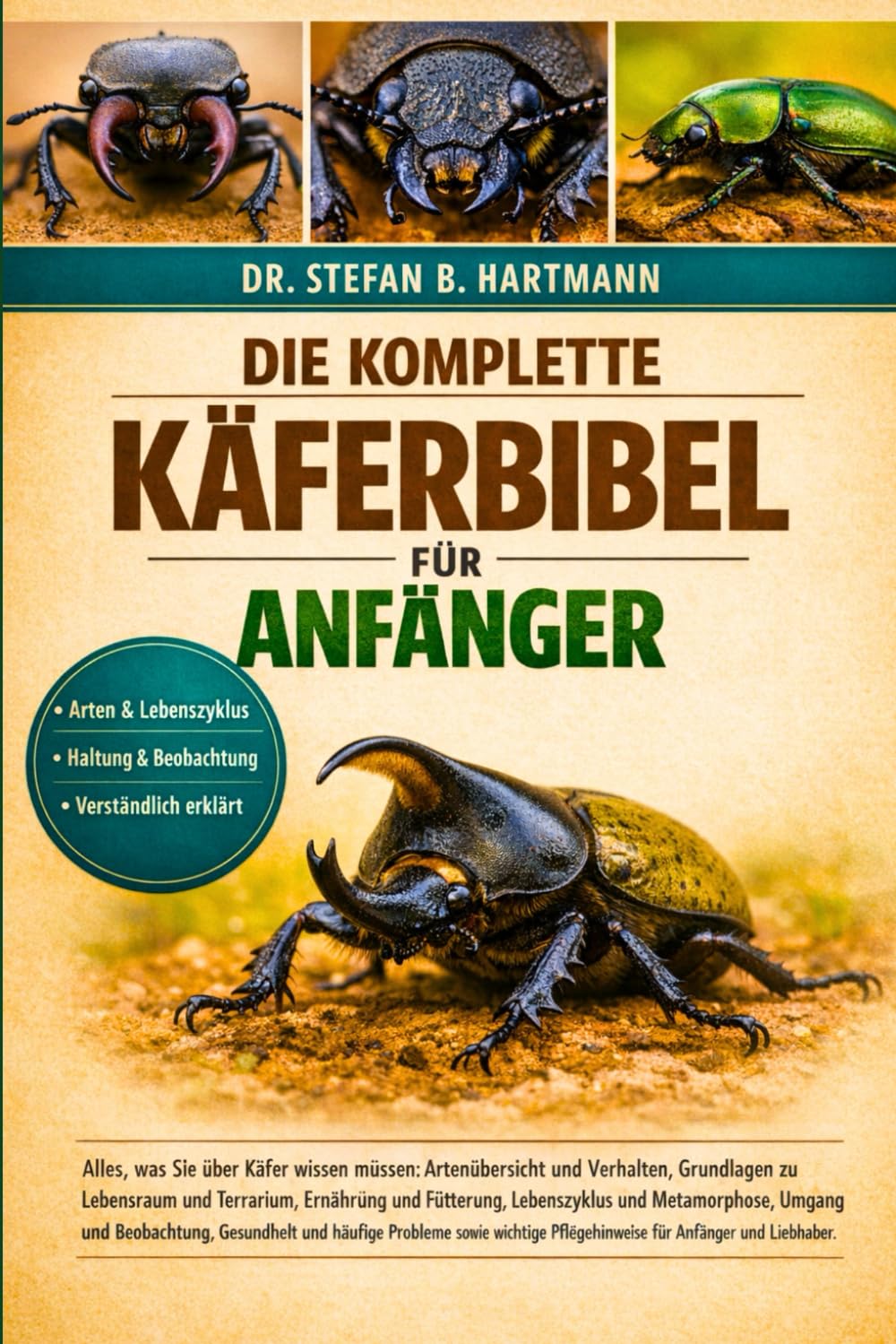 DIE KOMPLETTE KÄFERBIBEL FÜR ANFÄNGER: Alles, was Sie über Käfer wissen müssen: Artenübersicht und Verhalten, Grundlagen zu Lebensraum und ... Pflegehinweise für Anfänger und Liebhaber.