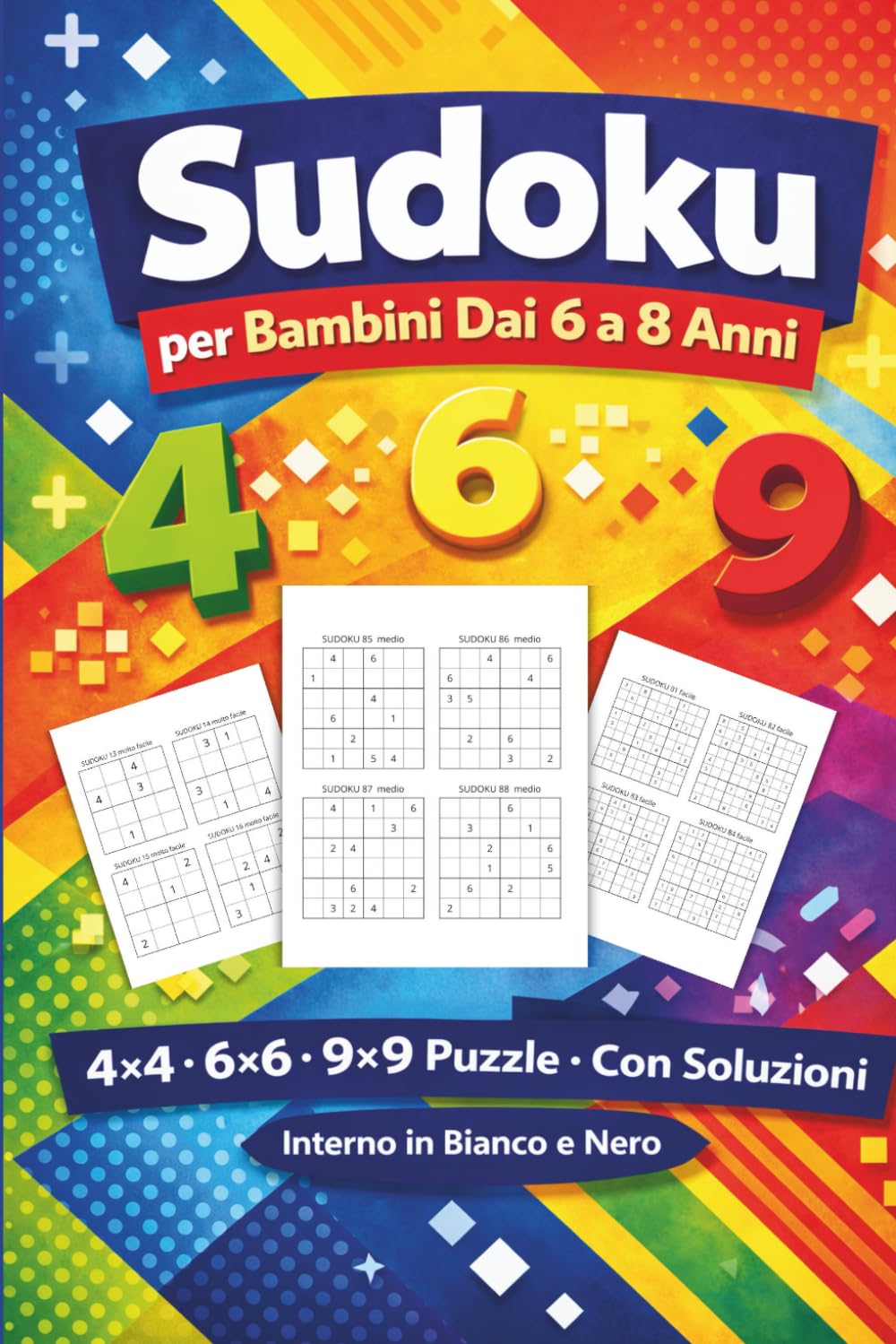 sudoku per bambini dai 6 ai 8 anni: 400+ Sudoku per Bambini 6-8 Anni – Libro di Enigmistica, Giochi di Logica Educativi, Livelli Progressivi 4x4 6x6 9x9, Facile–Difficile con Soluzioni