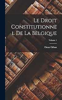 Le Droit Constitutionnel De La Belgique; Volume 1