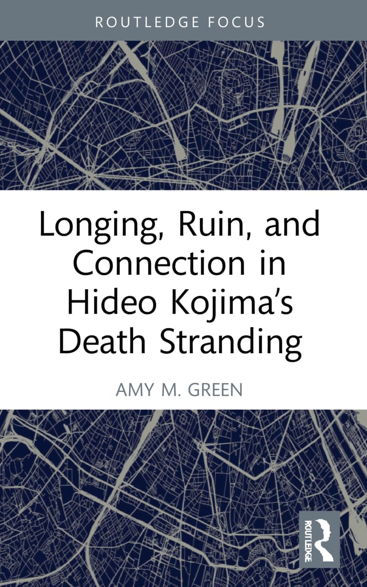 Longing, Ruin, and Connection in Hideo Kojima’s Death Stranding (Routledge Advances in Game Studies)