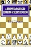 A Beginner's Guide to Coaching Scholastic Chess