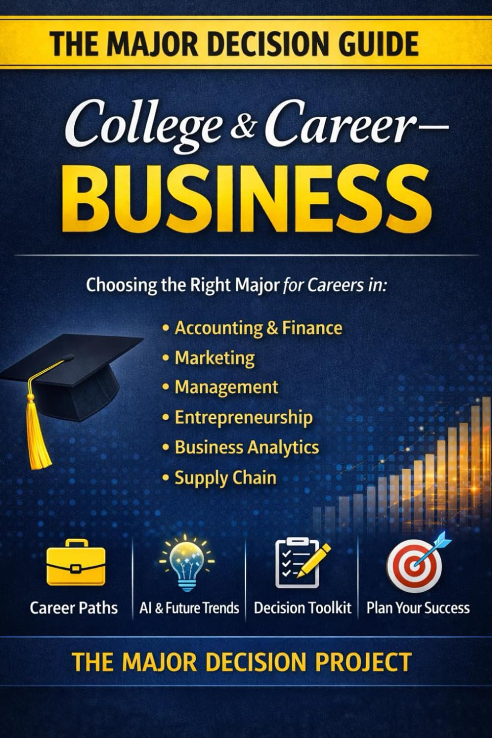 The Major Decision — College & Career: Business 2026: How to Choose a College Major for Careers in Accounting, Finance, Marketing, Management, Entrepreneurship, Business Analytics & Supply Chain
