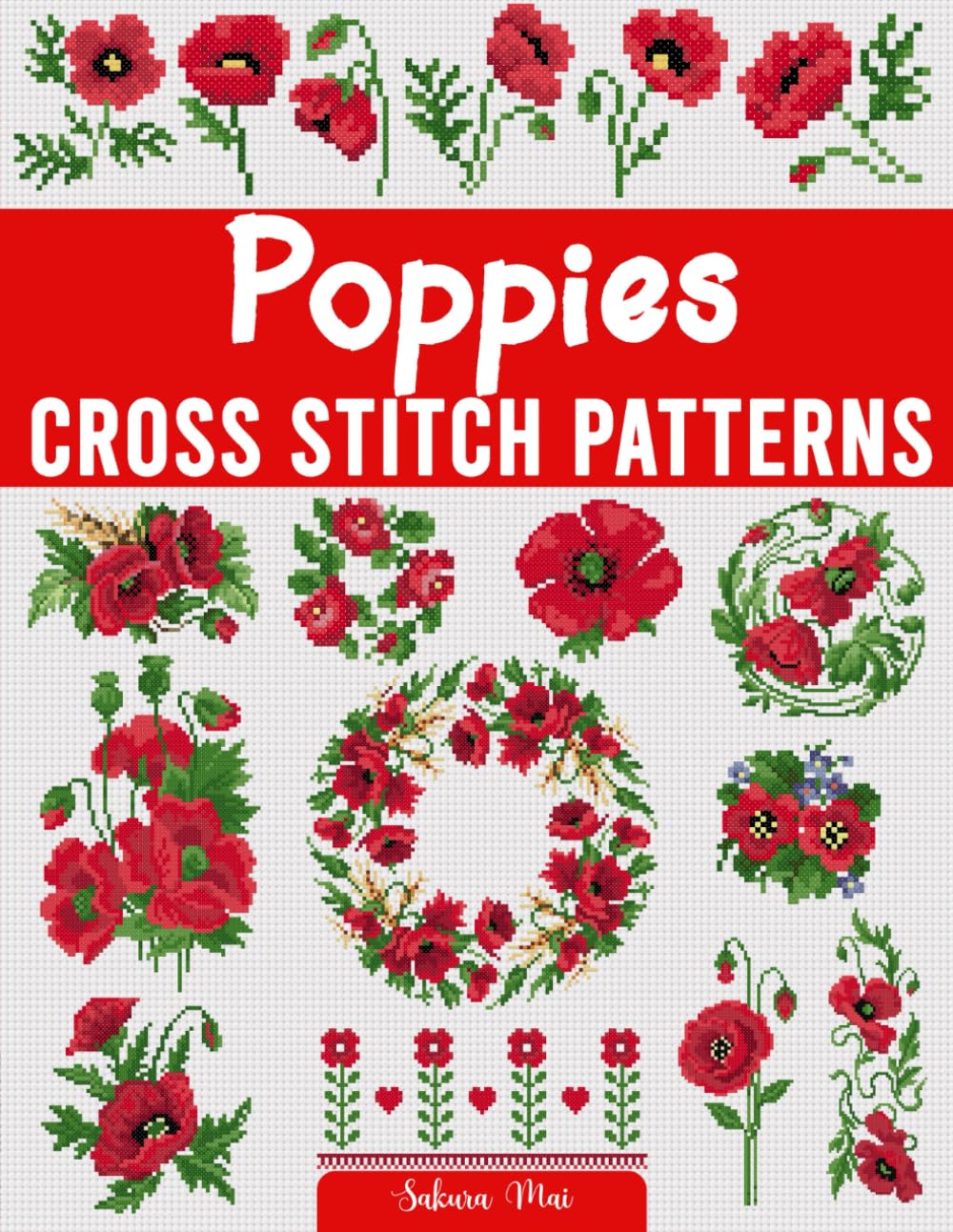Poppies Cross Stitch Patterns: A Collection of Over 45 Easy-to-Follow Patterns for Creating Stunning Poppy Designs for Home Décor, Gifts, and More