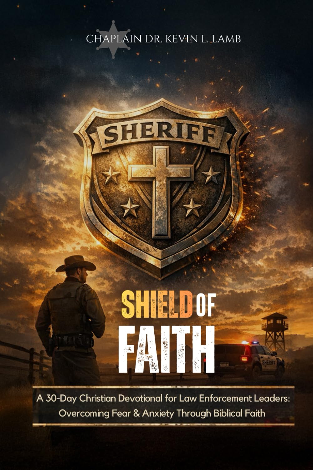 SHIELD OF FAITH: A 30-Day Christian Devotional for Law Enforcement Leaders: Overcoming Fear and Anxiety Through Biblical Faith