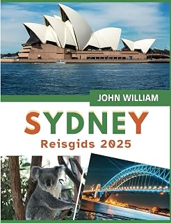 Reisgids Sydney 2025: Iconische bezienswaardigheden, lokale smaken en praktische tips voor een onvergetelijk Australisch avontuur (Dutch Edition)