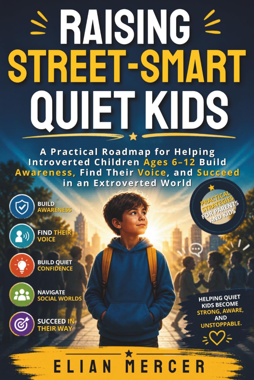 Raising Street-Smart Quiet Kids: A Practical Roadmap for Helping Introverted Children Ages 6–12 Build Awareness, Find Their Voice, and Succeed in an Extroverted World