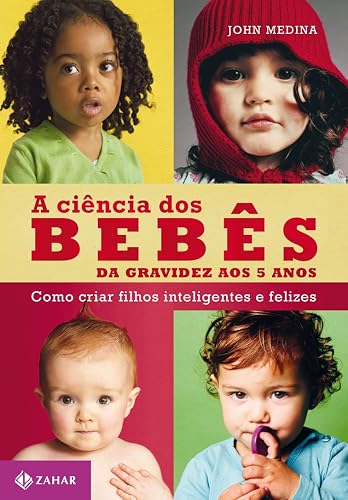 A ciência dos bebês: Da gravidez aos 5 anos: como criar filhos inteligentes e felizes