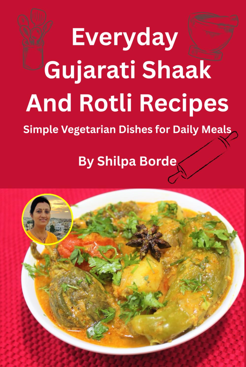 Everyday Gujarati Shaak and Rotli Recipes: Simple Vegetarian Dishes for Daily Meals (Gujarati Rasoi : Easy Gujarati Recipes at Home)