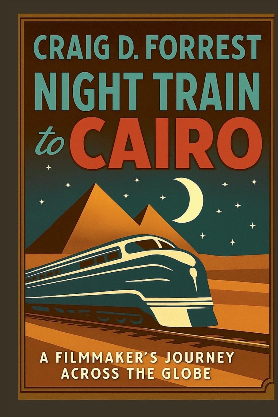 Night Train to Cairo: A Filmmaker's Journey Across The Globe.