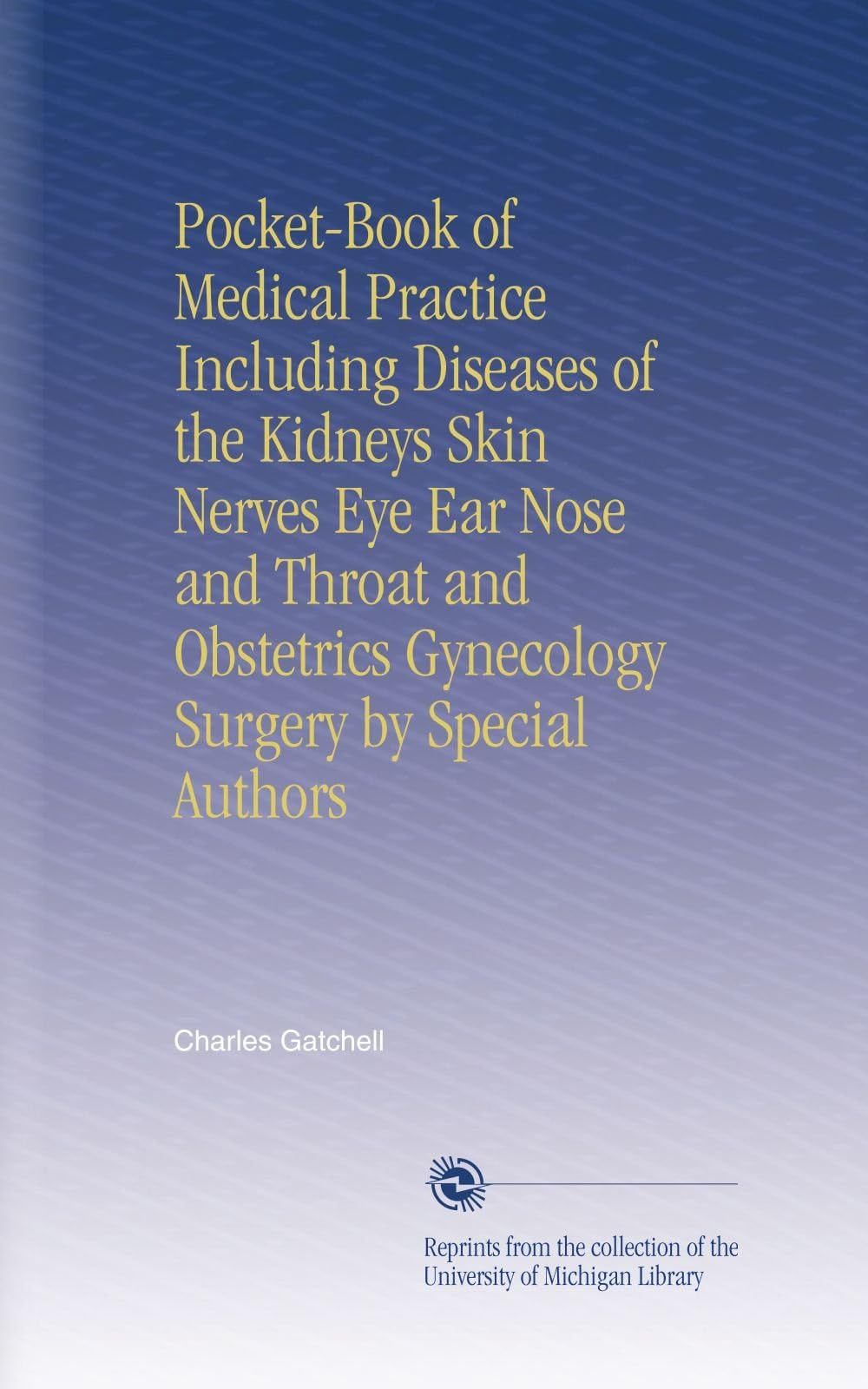 Pocket-Book of Medical Practice Including Diseases of the Kidneys Skin Nerves Eye Ear Nose and Throat and Obstetrics Gynecology Surgery by Special Authors