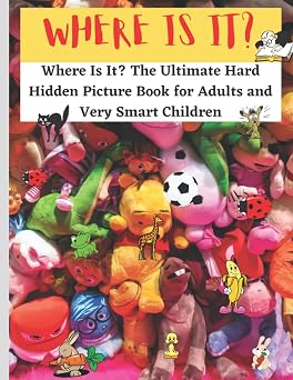 Where Is It? The Ultimate Hard Hidden Picture Book for Adults and Smart Children Look and find animals, objects, games, dolls | Search and find book for toddlers Activity book | Search and find books