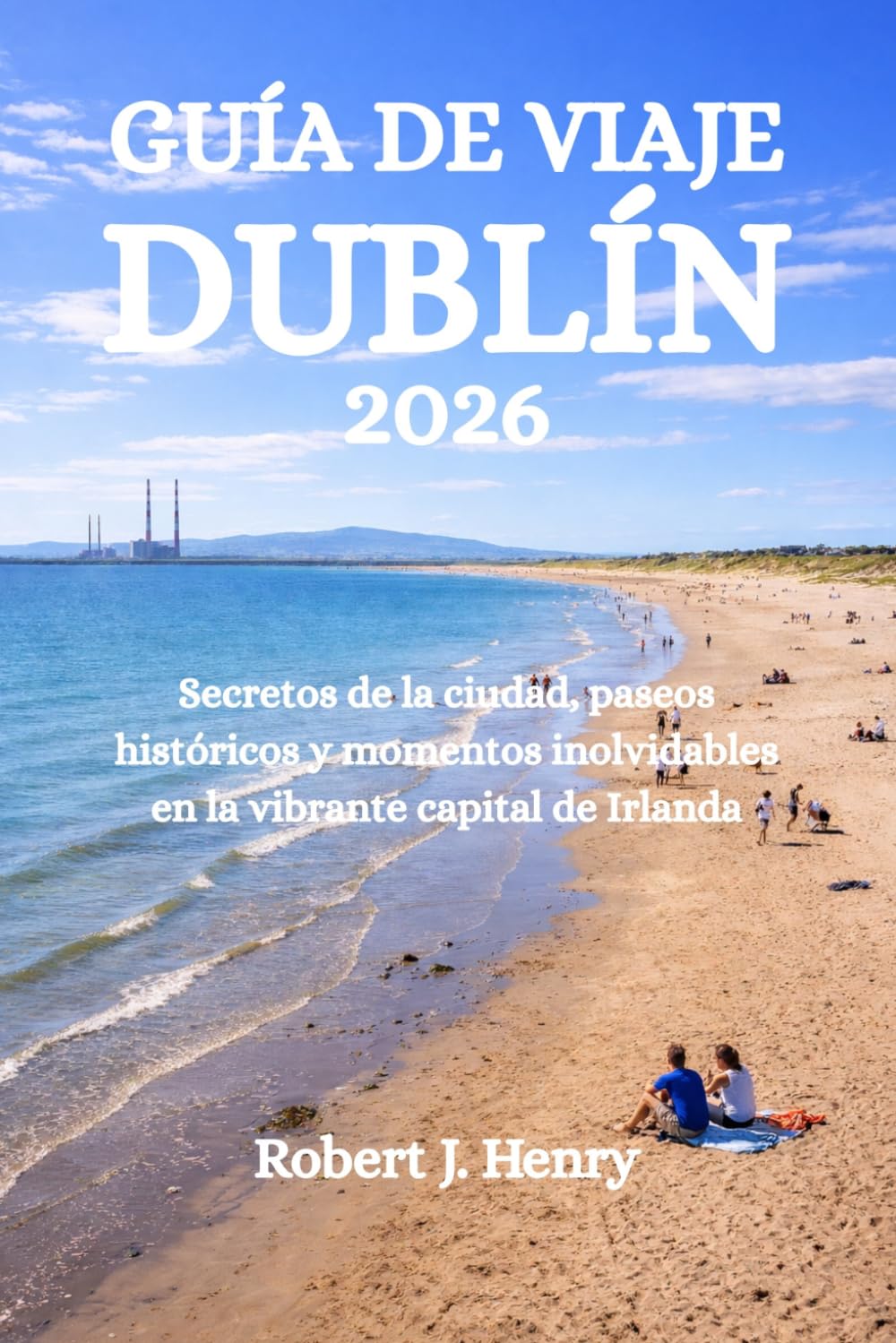 GUÍA DE VIAJE DE DUBLÍN 2026: Secretos de la ciudad, paseos históricos y momentos inolvidables en la vibrante capital de Irlanda