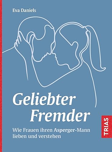Geliebter Fremder: Wie Frauen ihren Asperger-Mann lieben und verstehen