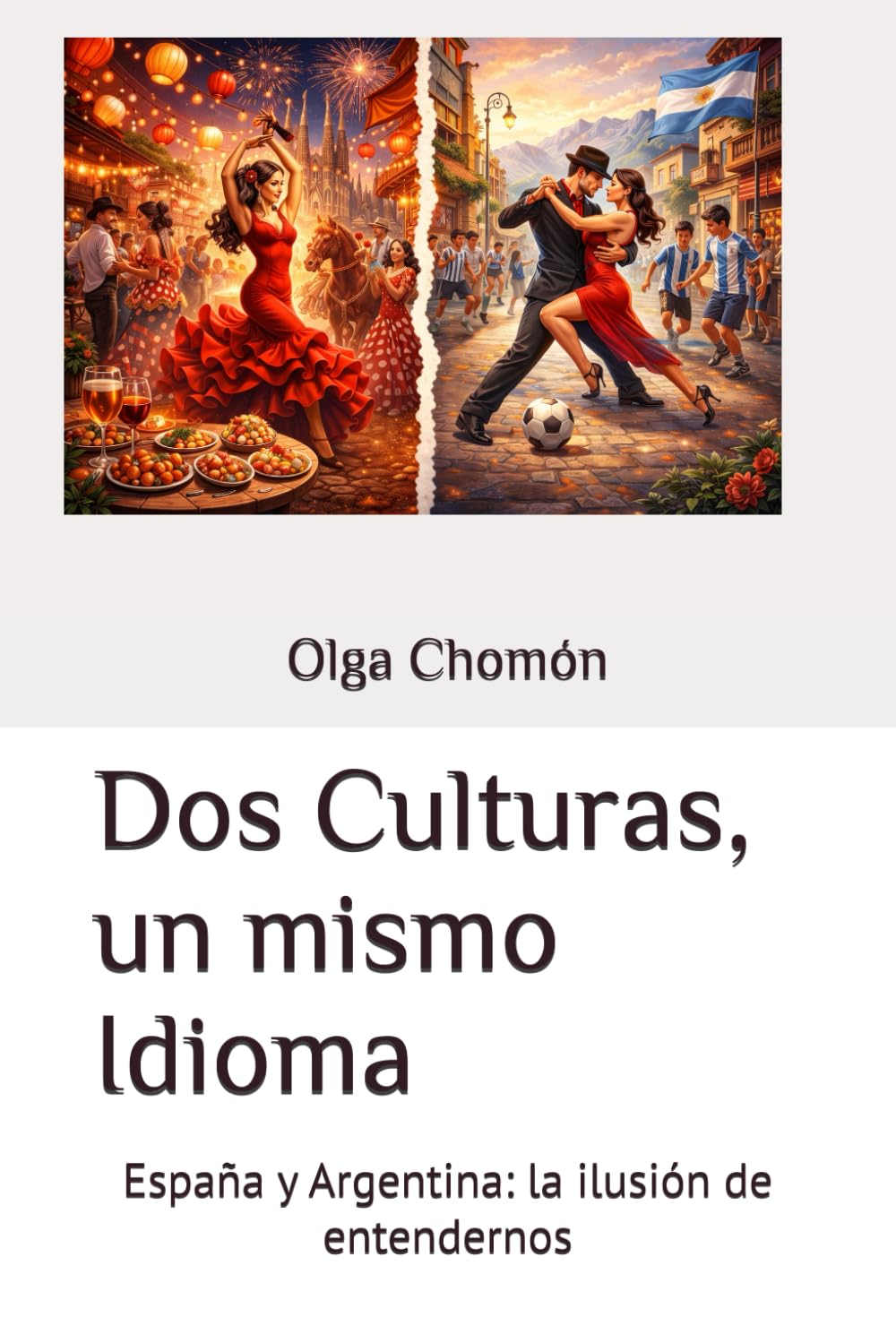 Dos Culturas, un mismo Idioma: España y Argentina: la ilusión de entendernos