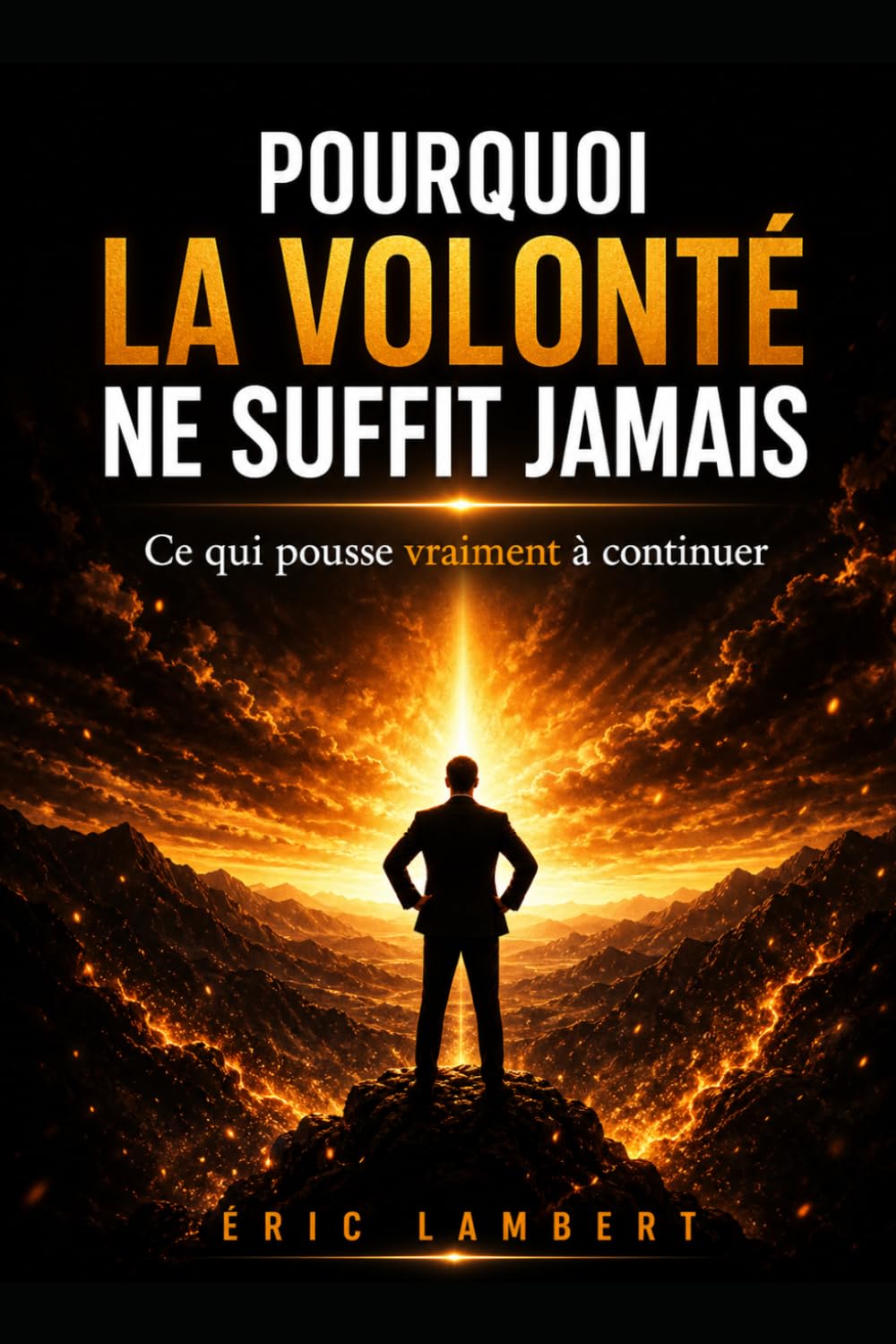 Pourquoi la Volonté ne Suffit Jamais: Ce qui fait que certains tiennent quand les autres abandonnent