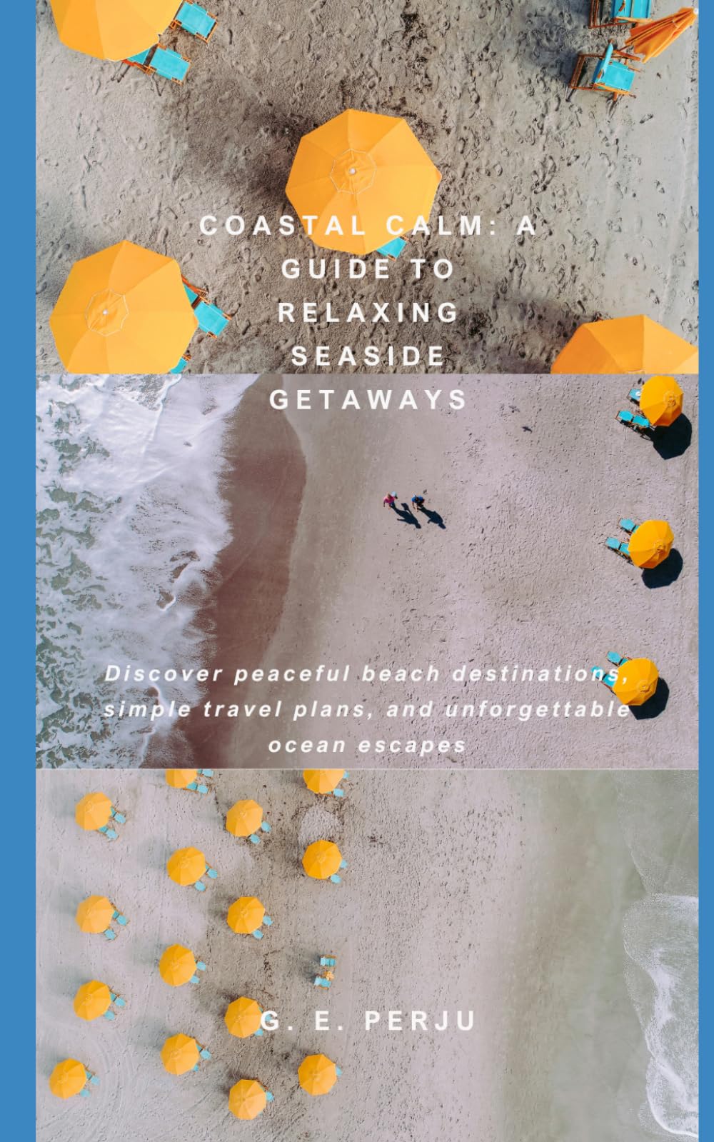 Coastal Calm: A Guide to Relaxing Seaside Getaways: Coastal Discover peaceful beach destinations, simple travel plans, and unforgettable ocean escapes