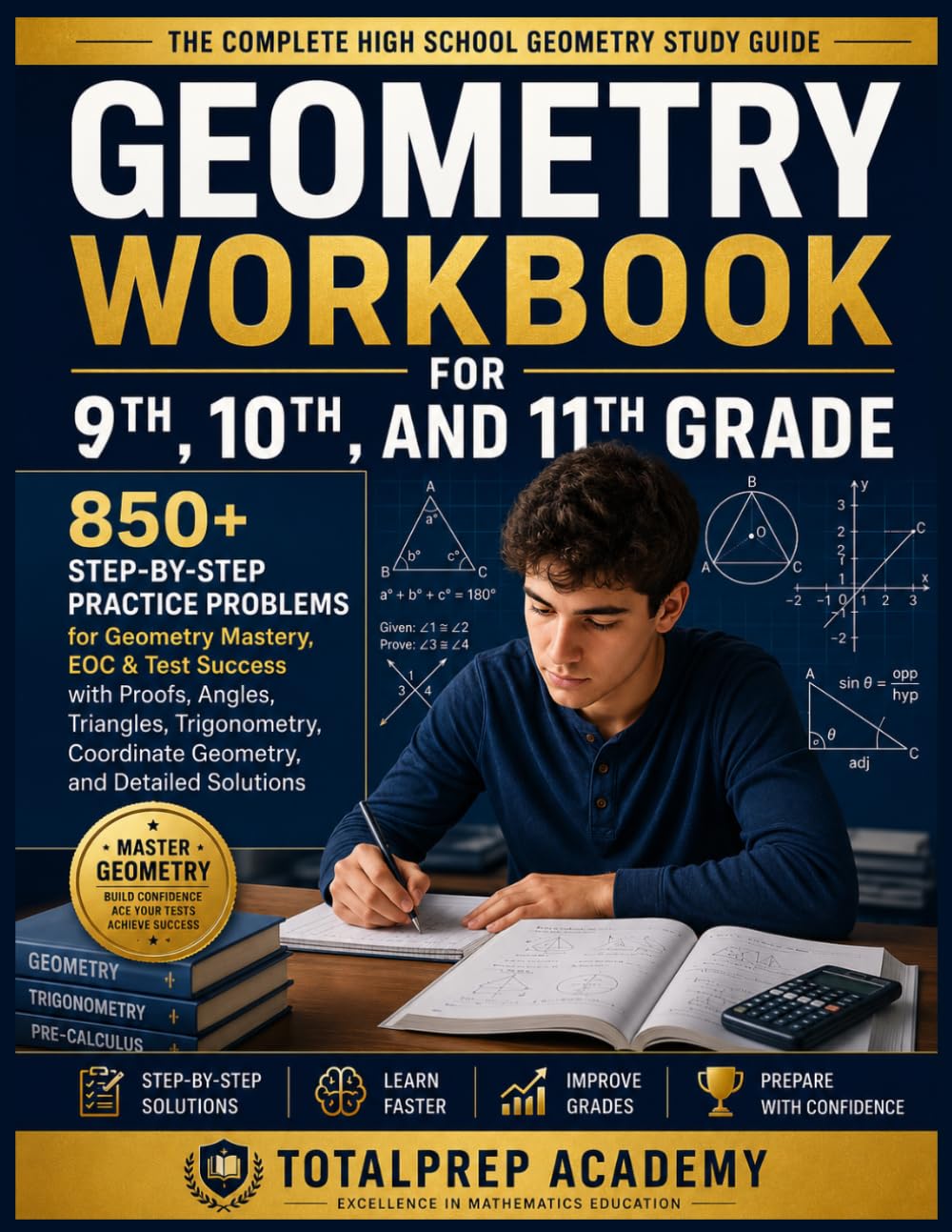 GEOMETRY Workbook for 9th, 10th & 11th Grade: 850+ Step-by-Step Practice Problems for Geometry Mastery, EOC & Exam Success with Proofs, Angles, ... Coordinate Geometry, and Detailed Solutions