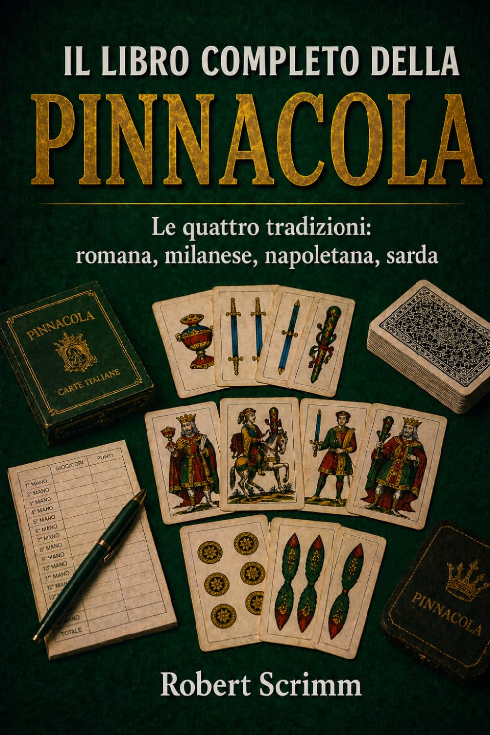 Il Libro Completo della Pinnacola: Le quattro tradizioni: romana, milanese, napoletana, sarda (Sistemi e Strategie di Gioco)