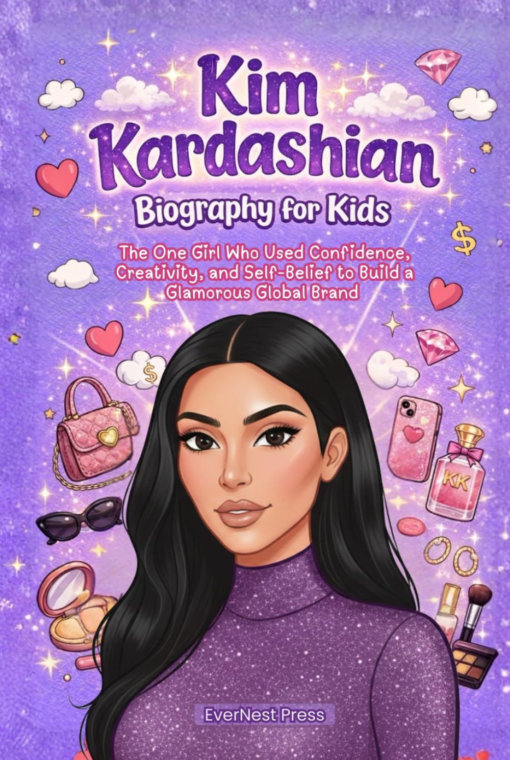 Kim Kardashian Biography for Kids: The One Girl Who Used Confidence, Creativity, and Self-Belief to Build a Glamorous Global Brand (The Changemakers Biography Series)