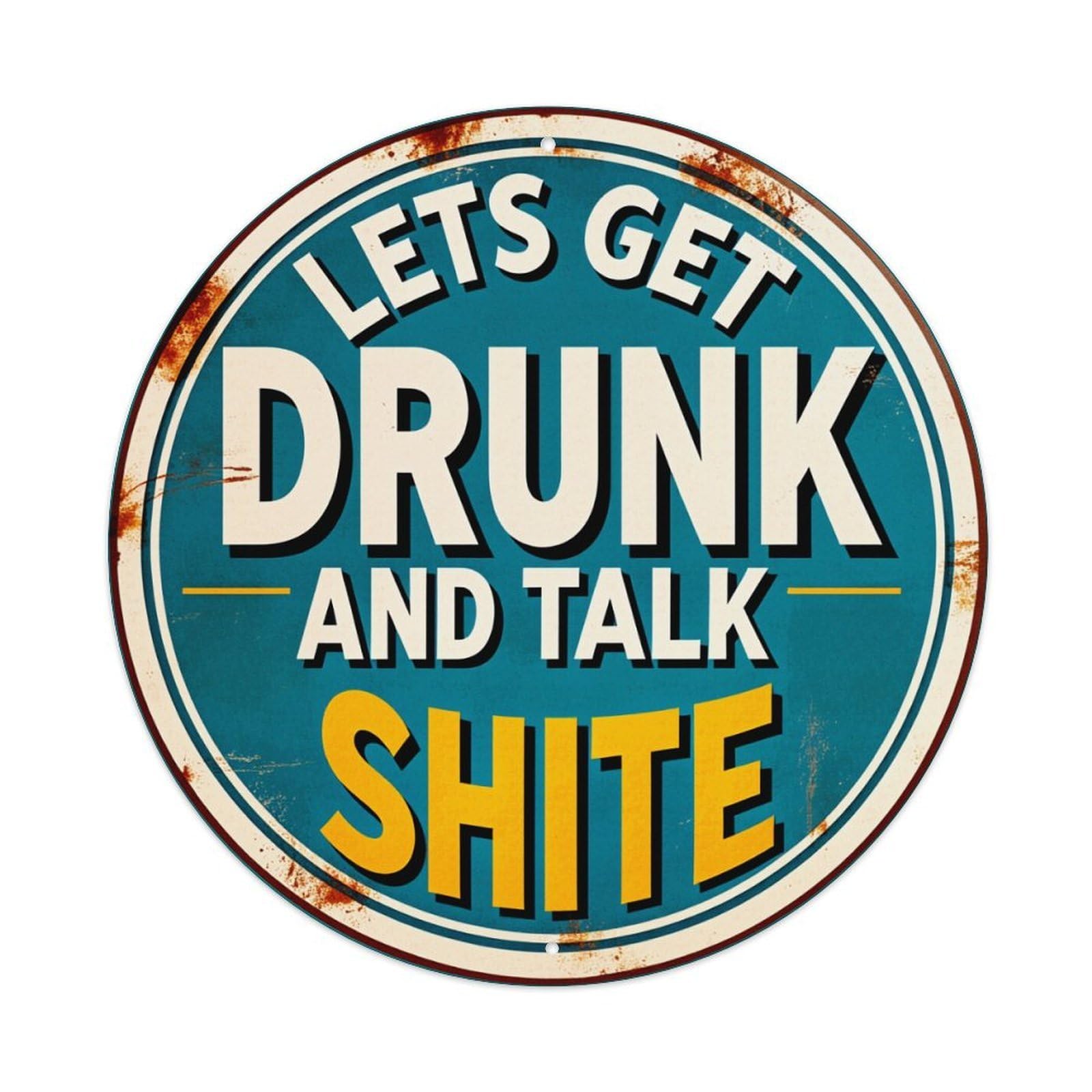Lets Get Drunk And Talk Shite Round Tin Sign Vintage Metal Poster, Home Bar Garage Man Cave Cafe Indoor & Outdoor Wall Decoration 8x8Inches