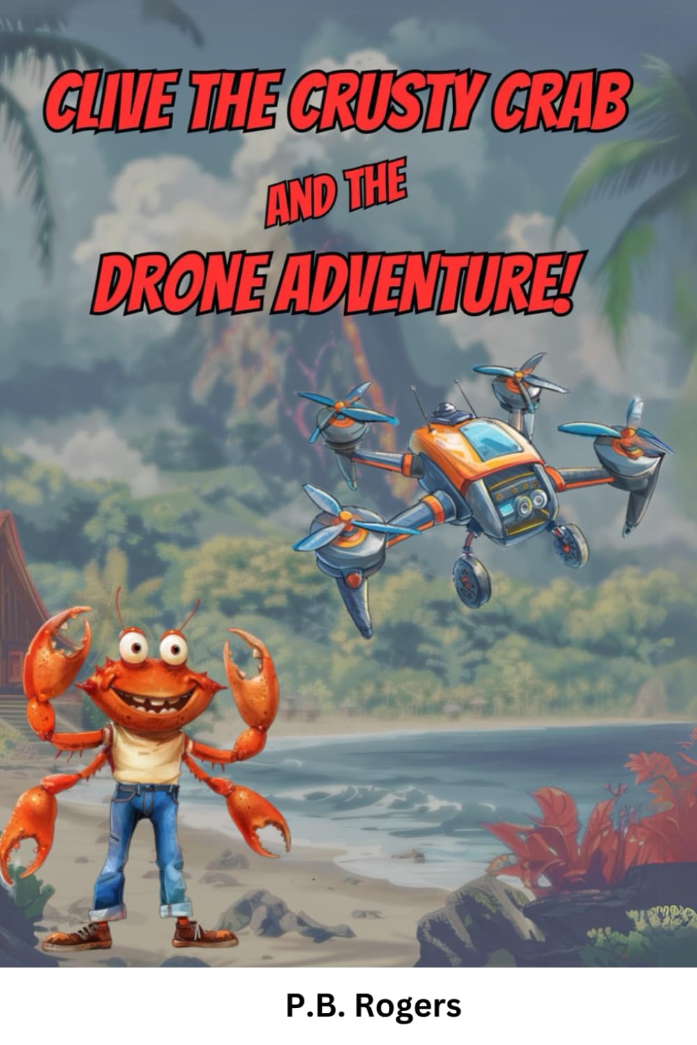 Clive the Crusty Crab and the Drone Adventure: 1 (The Adventures of Clive the Crusty Crab!)