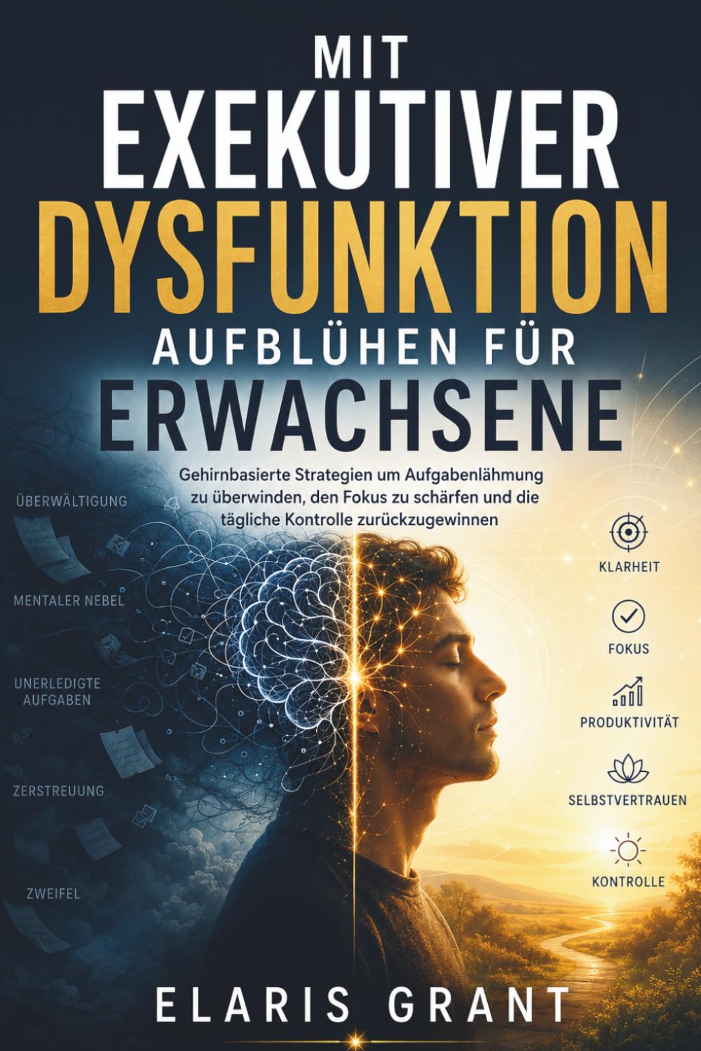Mit Exekutiver Dysfunktion aufblühen fur Erwachsene: Gehirnbasierte Strategien um Aufgabenlähmung zu überwinden, den Fokus zu schärfen und die tägliche Kontrolle zurückzugewinnen