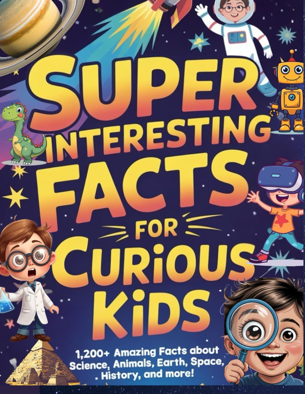 Super Interesting Facts For Curious Kids: 1,200+ Amazing Facts About Science, Animals, Earth, Space, History, and More!