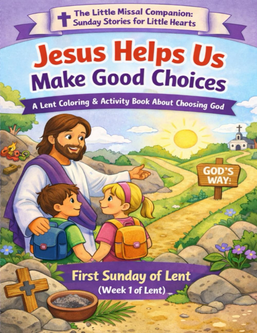 Jesus Helps Us Make Good Choices: First Sunday of Lent (Week 1 of Lent) (The Little Missal Companion: Sunday Stories for Little Hearts)
