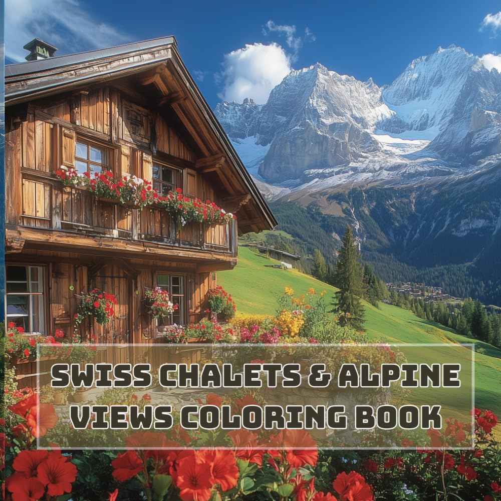Swiss Chalets & Alpine Views Coloring Book for Adults – 40+ Peaceful Scenes of Mountain Homes, Snowy Peaks & Lakeside Villages