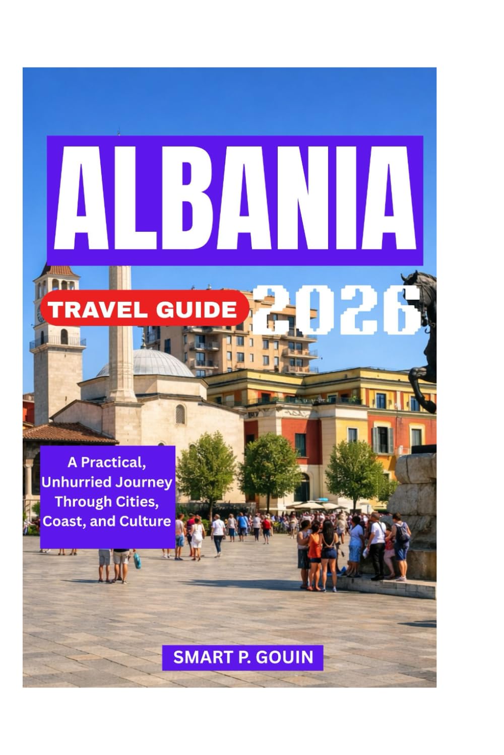 ALBANIA TRAVEL GUIDE 2026: A Practical, Unhurried Journey Through Cities, Coast, and Culture