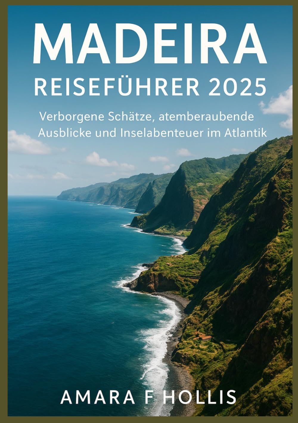 MADEIRA REISEFÜHRER 2025: Verborgene Schätze, atemberaubende Ausblicke und Inselabenteuer im Atlantik