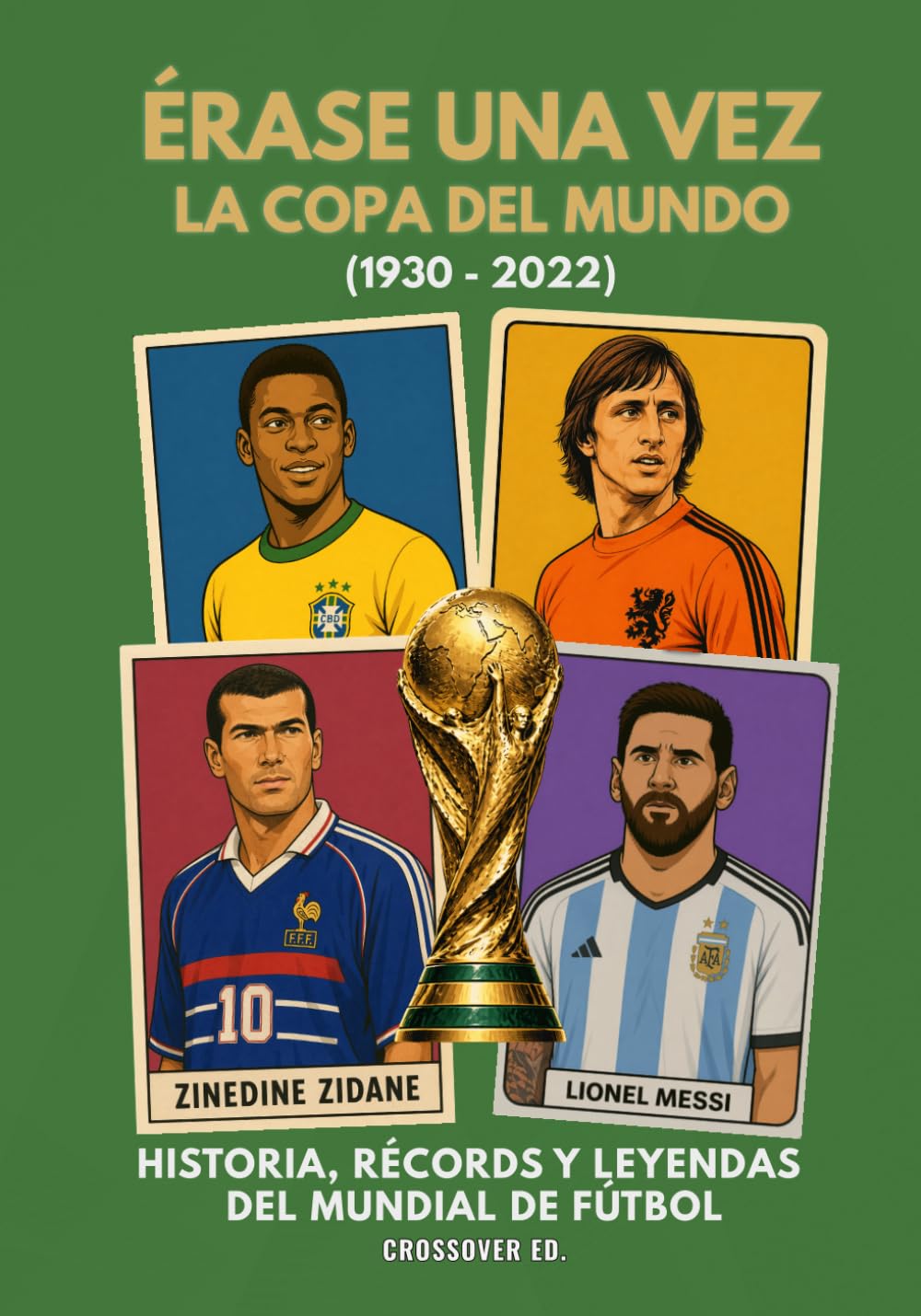 Érase una vez la Copa del Mundo: 1930-2022: Historia, récords y leyendas del Mundial de fútbol (Serie de Deportes Ilustrados (Illustrated Sports Series))
