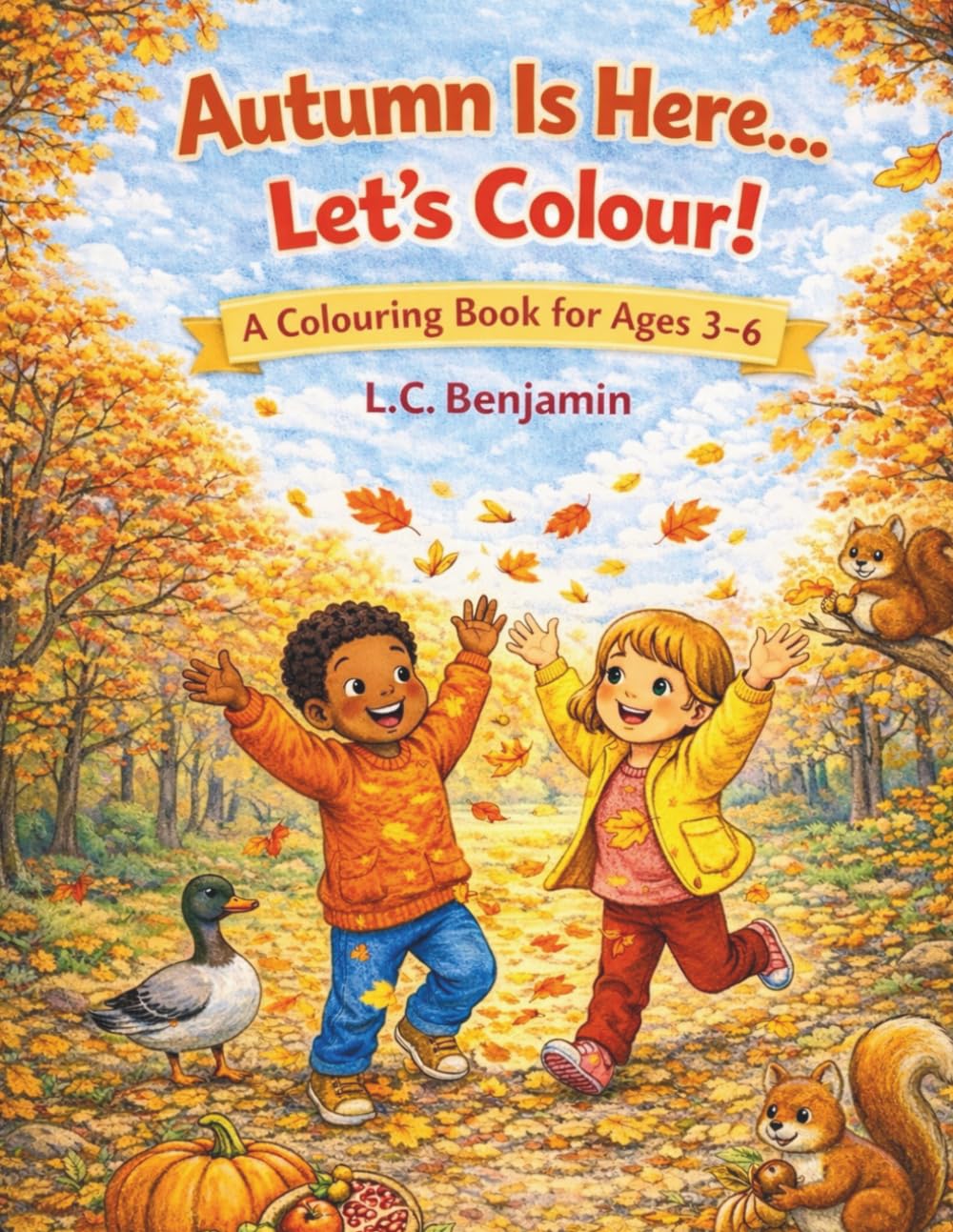 Autumn Is Here…Let’s Colour!: A Colouring Book For Ages 3-6 (The Seasons Are Here… Let’s Colour!)