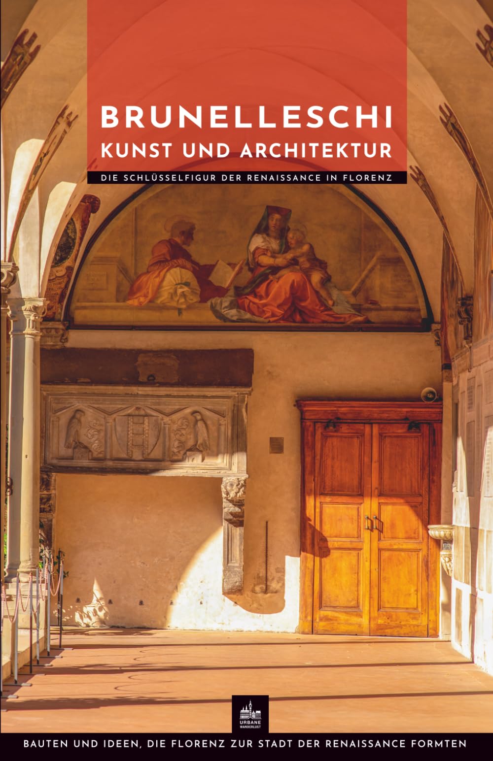 Brunelleschi Kunst und Architektur: Die Schlüsselfigur der Renaissance in Florenz (Meister der Architektur)